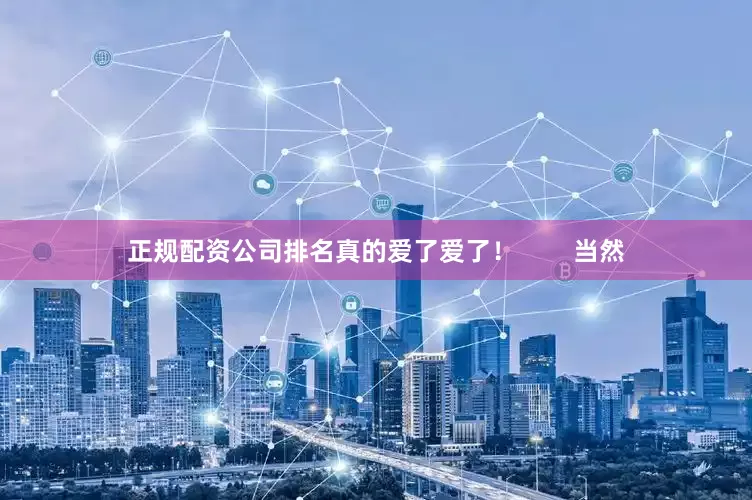 正规配资公司排名真的爱了爱了！        当然