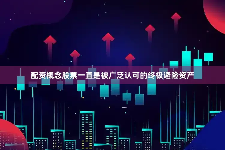配资概念股票一直是被广泛认可的终极避险资产
