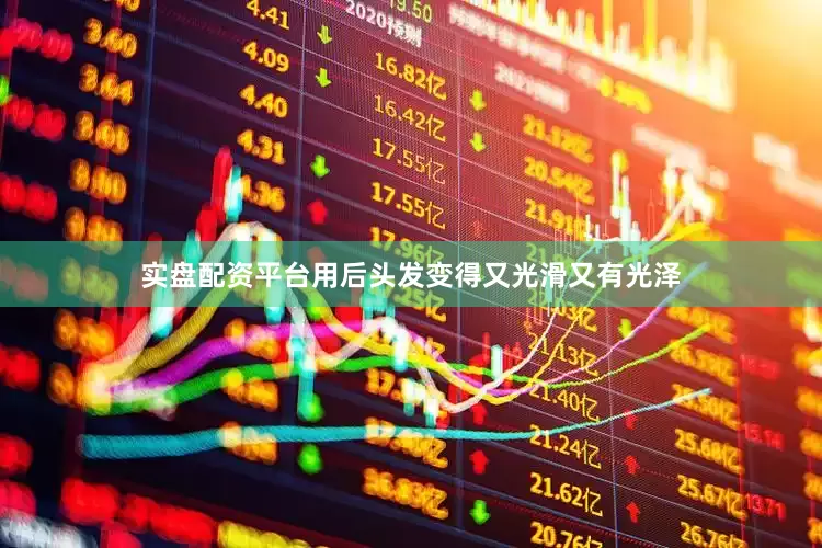 实盘配资平台用后头发变得又光滑又有光泽