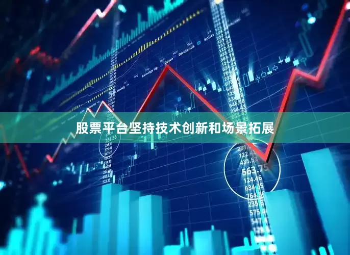 股票平台坚持技术创新和场景拓展