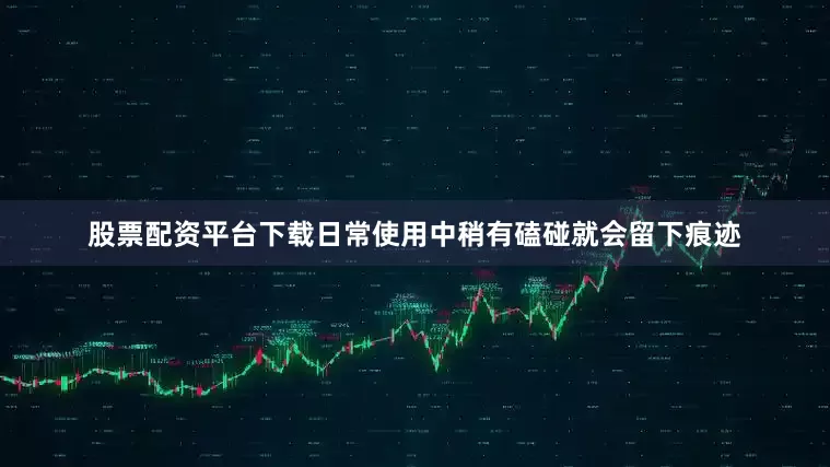 股票配资平台下载日常使用中稍有磕碰就会留下痕迹
