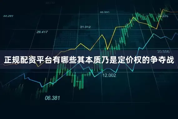 正规配资平台有哪些其本质乃是定价权的争夺战