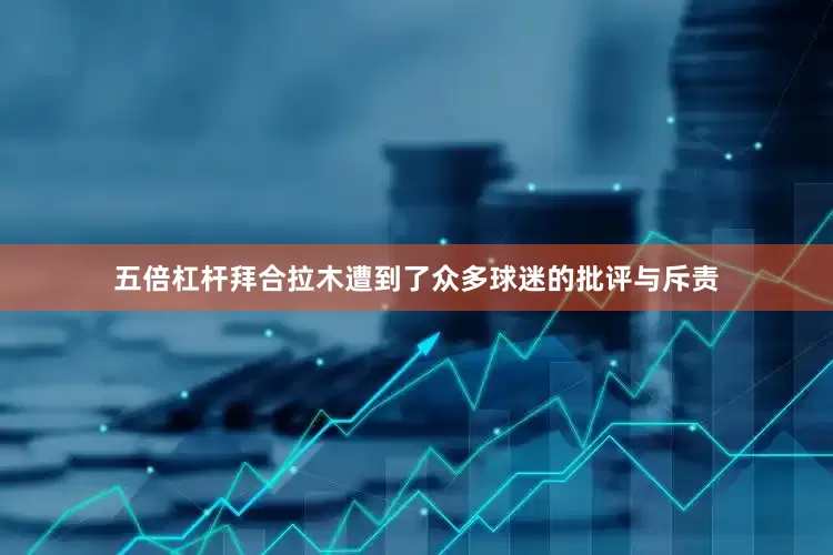 五倍杠杆拜合拉木遭到了众多球迷的批评与斥责
