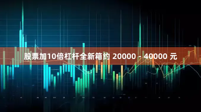 股票加10倍杠杆全新箱约 20000 - 40000 元
