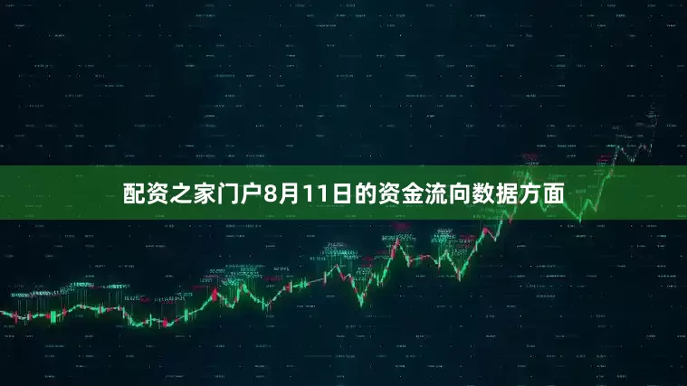配资之家门户8月11日的资金流向数据方面