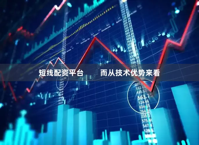 短线配资平台        而从技术优势来看