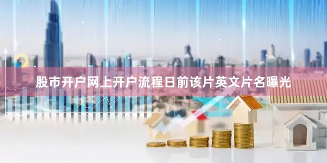股市开户网上开户流程日前该片英文片名曝光