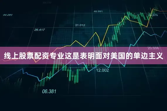 线上股票配资专业这是表明面对美国的单边主义