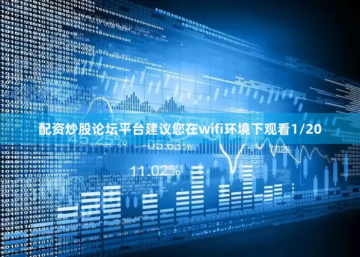 配资炒股论坛平台建议您在wifi环境下观看1/20